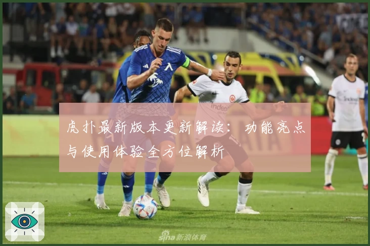 虎扑最新版本更新解读：功能亮点与使用体验全方位解析