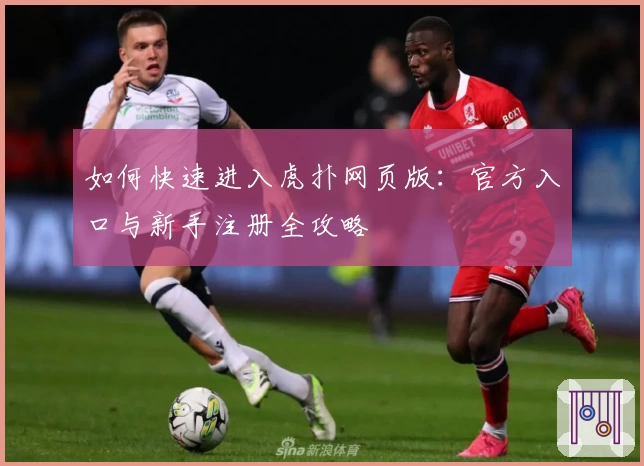 如何快速进入虎扑网页版：官方入口与新手注册全攻略