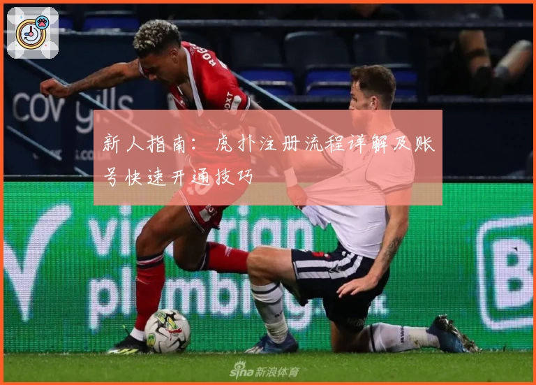 新人指南：虎扑注册流程详解及账号快速开通技巧