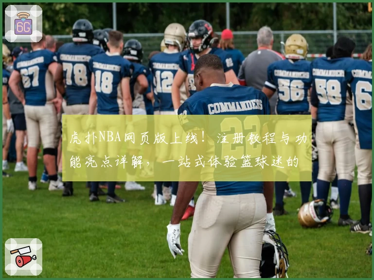 虎扑NBA网页版上线！注册教程与功能亮点详解，一站式体验篮球迷的专属社区