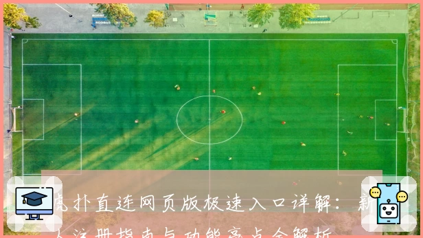 虎扑直连网页版极速入口详解：新人注册指南与功能亮点全解析