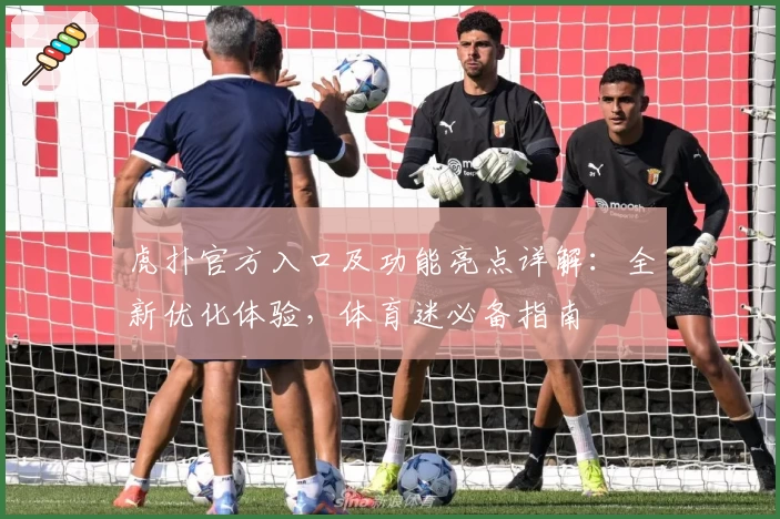 虎扑官方入口及功能亮点详解：全新优化体验，体育迷必备指南